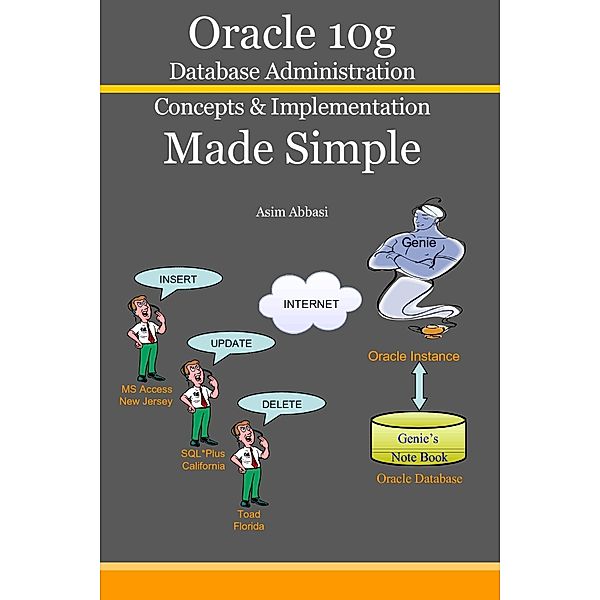 Oracle 10g: Database Administration Concepts & Implementation Made Simple, Asim Abbasi