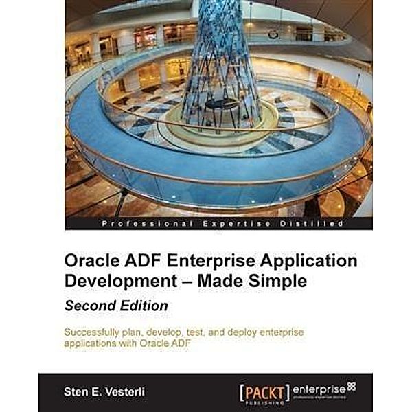 Oracle ADF Enterprise Application Development - Made Simple, Sten E. Vesterli