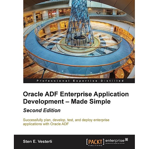 Oracle ADF Enterprise Application Development - Made Simple, Second Edition, Sten E. Vesterli