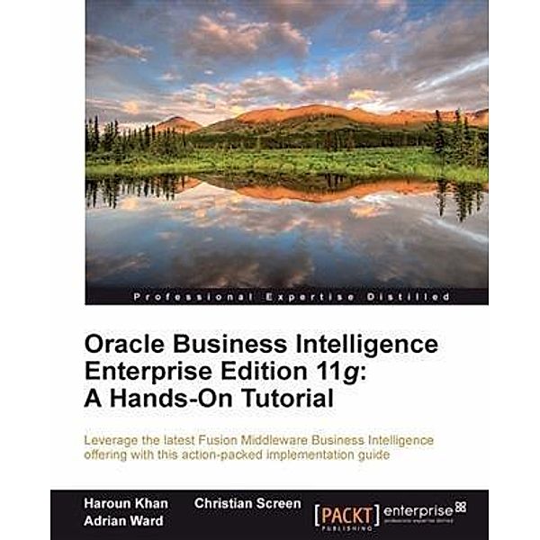 Oracle Business Intelligence Enterprise Edition 11g: A Hands-On Tutorial, Christian Screen