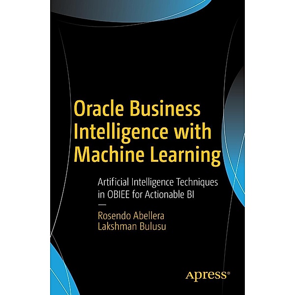 Oracle Business Intelligence with Machine Learning, Rosendo Abellera, Lakshman Bulusu
