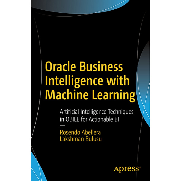 Oracle Business Intelligence with Machine Learning, Rosendo Abellera, Lakshman Bulusu