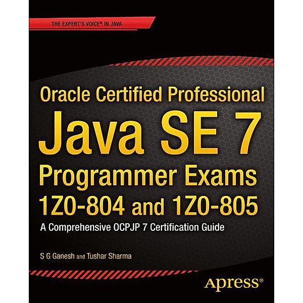 Oracle Certified Professional Java SE 7 Programmer Exams 1Z0-804 and 1Z0-805, S G Ganesh, Tushar Sharma