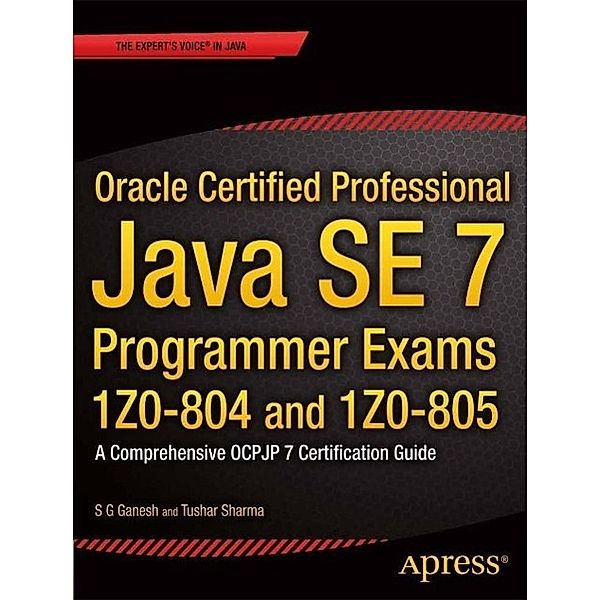 Oracle Certified Professional Java SE 7 Programmer Exams 1Z0-804 and 1Z0-805, S G Ganesh, Tushar Sharma
