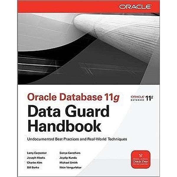 Oracle Data Guard 11g Handbook, Larry Carpenter, Joseph Meeks, Charles Kim