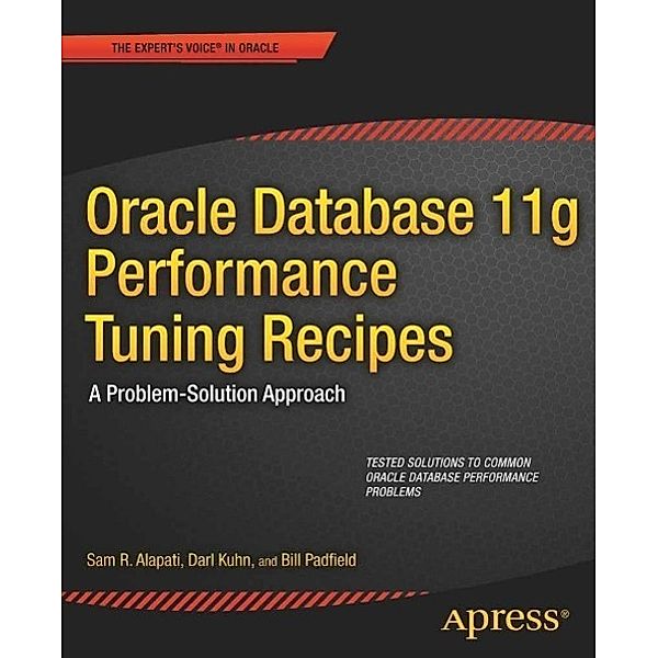 Oracle Database 11g Performance Tuning Recipes, Sam Alapati, Darl Kuhn, Bill Padfield