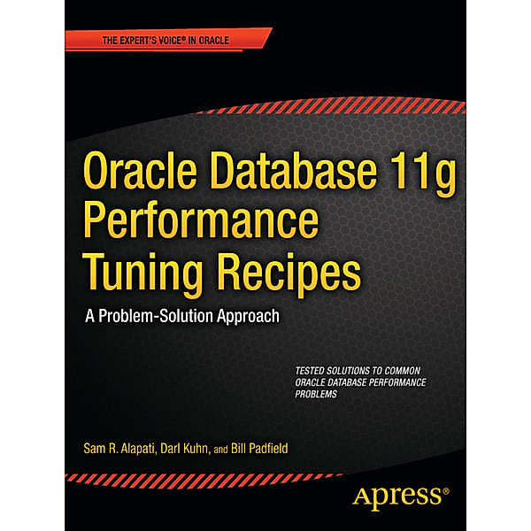 Oracle Database 11g Performance Tuning Recipes, Sam Alapati, Darl Kuhn, Bill Padfield