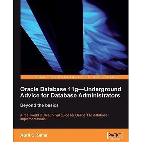 Oracle Database 11g - Underground Advice for Database Administrators, April C. Sims