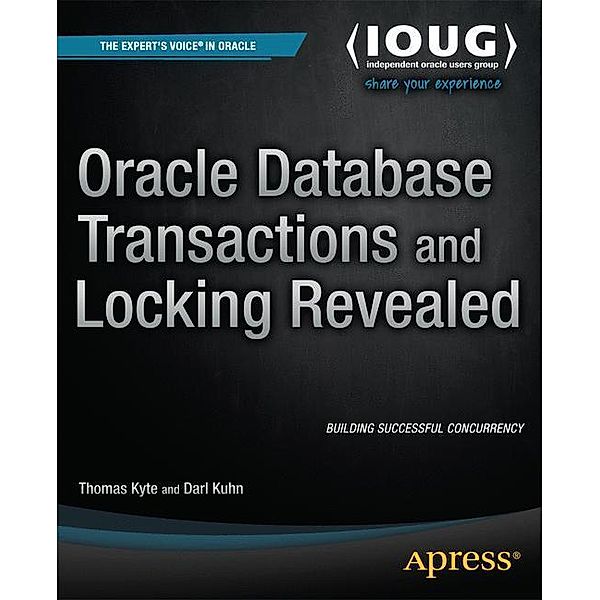 Oracle Database Transactions and Locking Revealed, Thomas Kyte, Darl Kuhn