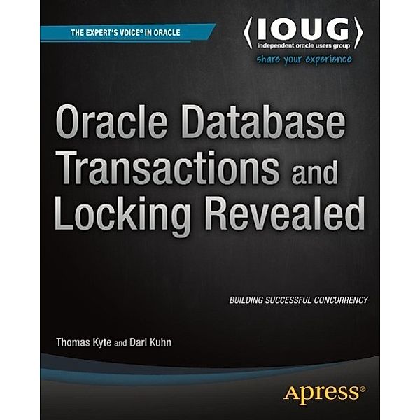 Oracle Database Transactions and Locking Revealed, Thomas Kyte, Darl Kuhn