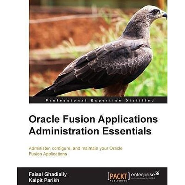 Oracle Fusion Applications Administration Essentials, Faisal Ghadially