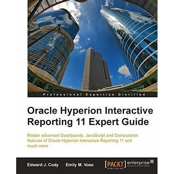 Oracle Hyperion Interactive Reporting 11 Expert Guide, Edward J. Cody