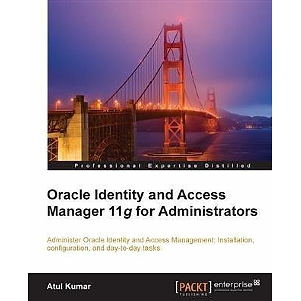 Oracle Identity and Access Manager 11g for Administrators, Atul Kumar