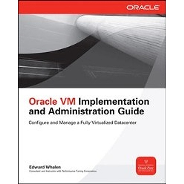 Oracle Press: Oracle VM Implementation and Administration Guide, Edward Whalen