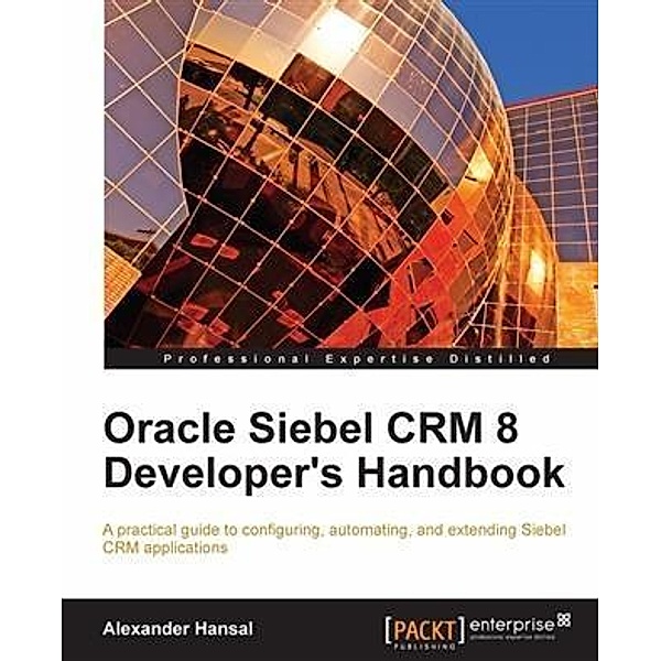 Oracle Siebel CRM 8 Developer's Handbook, Alexander Hansal