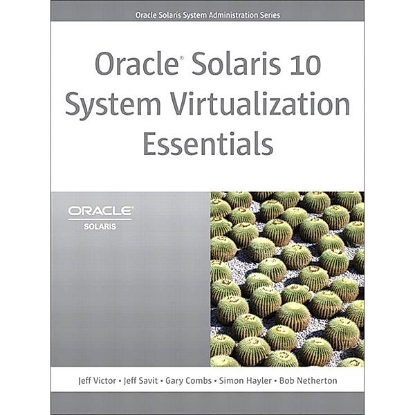 Oracle Solaris 10 System Virtualization Essentials, Jeff Victor, Jeff Savit, Gary Combs, Simon Hayler, Bob Netherton