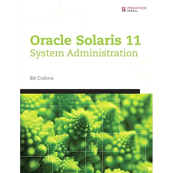 Oracle® Solaris 11 System Administration, Bill Calkins