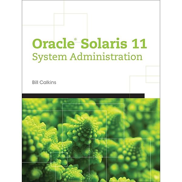 Oracle® Solaris 11 System Administration, Bill Calkins