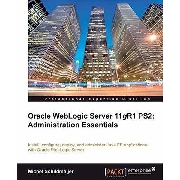 Oracle WebLogic Server 11gR1 PS2: Administration Essentials, Michel Schildmeijer