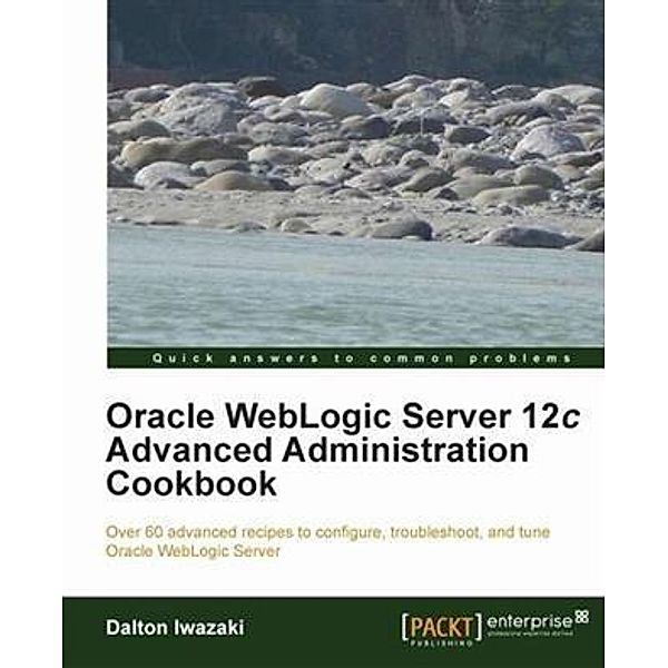 Oracle WebLogic Server 12c Advanced Administration Cookbook, Dalton Iwazaki