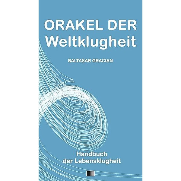 Orakel der Weltklugheit : Handbuch der Lebensklugheit, Baltasar Gracian