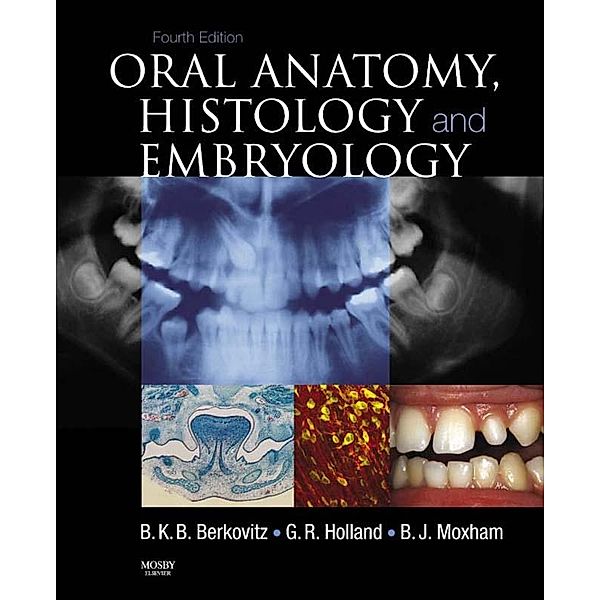 Oral Anatomy, Histology and Embryology E-Book, Barry K. B. Berkovitz, Barry K. B Berkovitz, G. R. Holland, Bernard J. Moxham