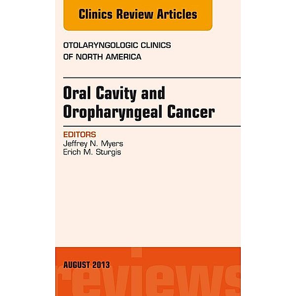 Oral Cavity and Oropharyngeal Cancer, An Issue of Otolaryngologic Clinics, Jeffrey N. Myers, Erich M. Sturgis