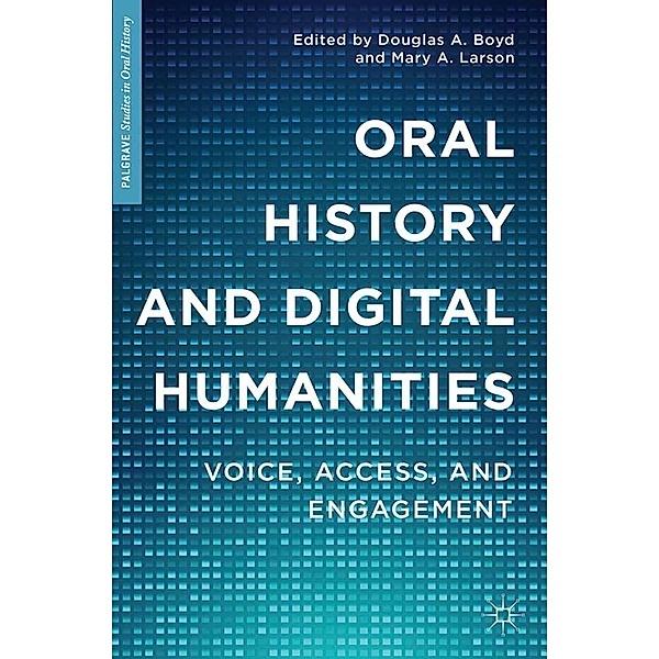 Oral History and Digital Humanities / Palgrave Studies in Oral History, Douglas A. Boyd