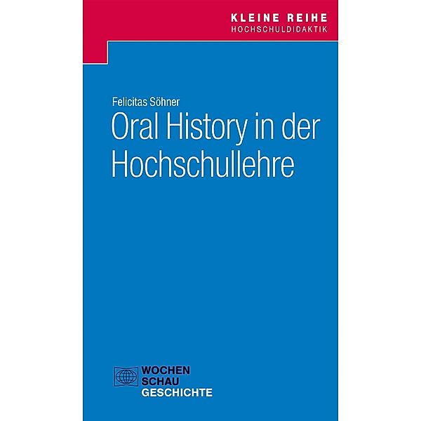 Oral History in der Hochschullehre / Kleine Reihe Hochschuldidaktik Geschichte, Felicitas Söhner