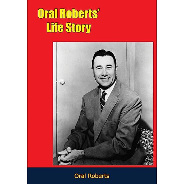 Oral Roberts' Life Story, Oral Roberts