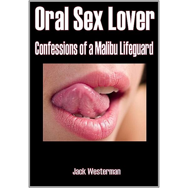 Oral Sex Lover: Confessions of a Malibu Lifeguard, Jack Westerman