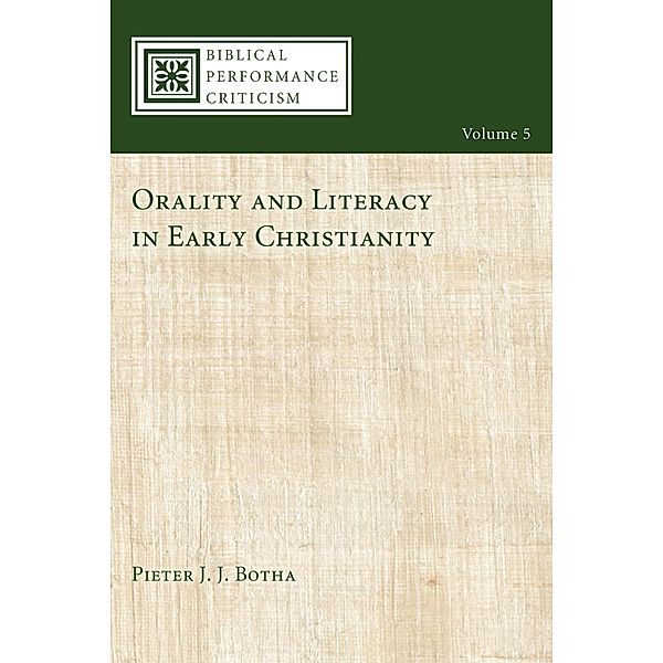 Orality and Literacy in Early Christianity / Biblical Performance Criticism Bd.5, Pieter Botha