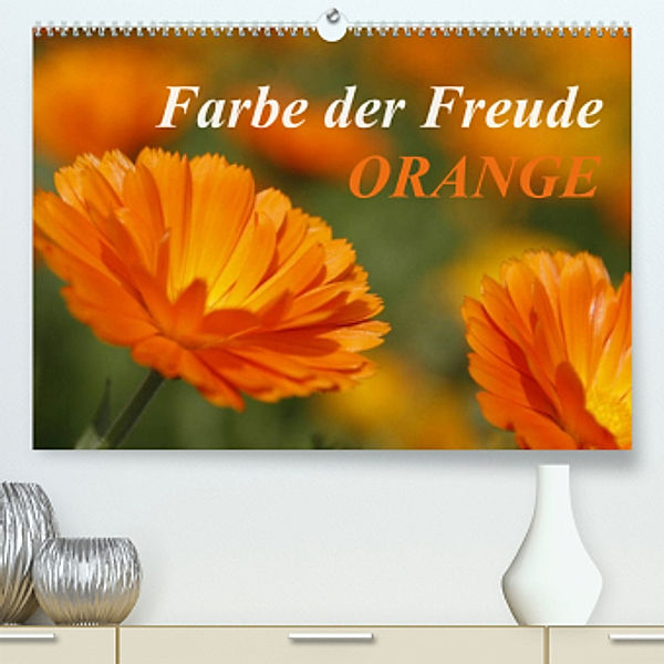 ORANGE - Farbe der Freude (Premium, hochwertiger DIN A2 Wandkalender 2022, Kunstdruck in Hochglanz), Antje Lindert-Rottke