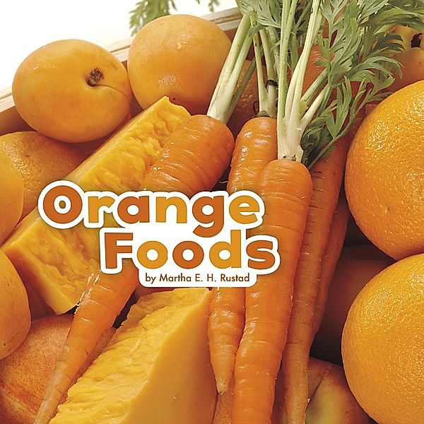 Orange Foods / Raintree Publishers, Martha E. H. Rustad