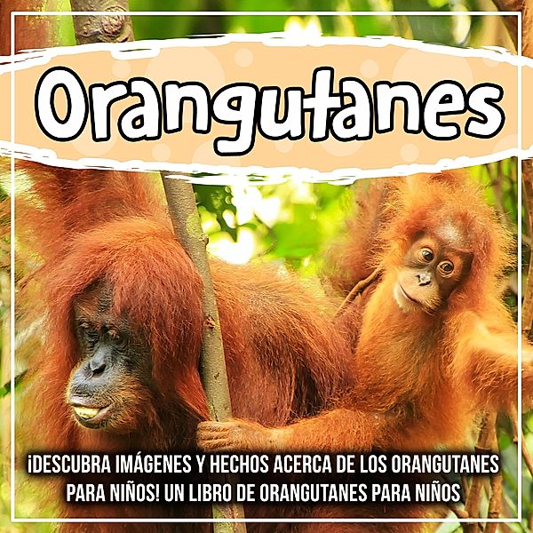 Orangutanes: ¡Descubra imágenes y hechos acerca de los orangutanes para niños! Un libro de orangutanes para niños / Bold Kids, Bold Kids