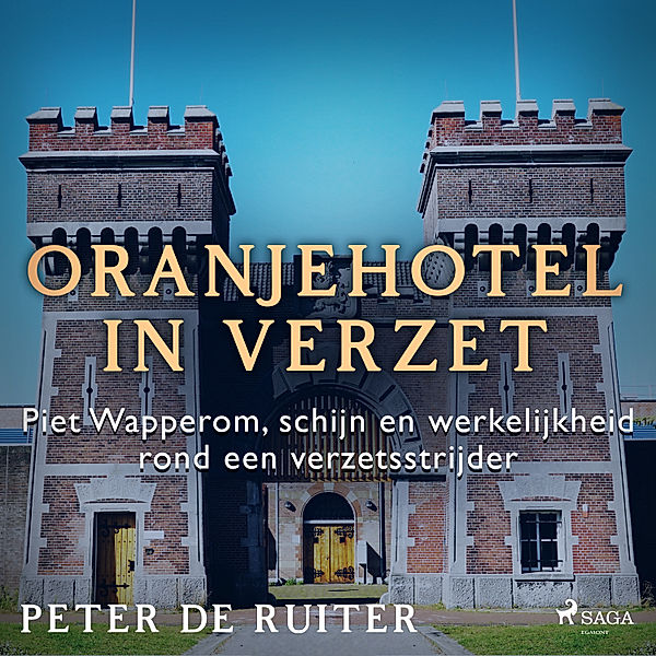 Oranjehotel in verzet - 4 - Oranjehotel in verzet; Piet Wapperom, schijn en werkelijkheid rond een verzetsstrijder, Peter de Ruiter