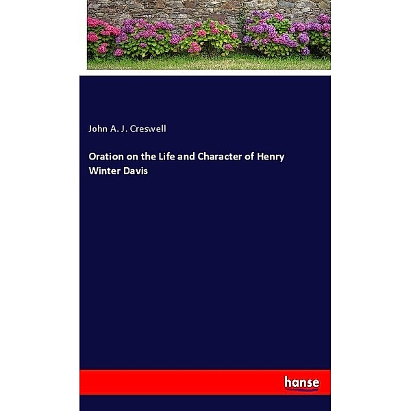 Oration on the Life and Character of Henry Winter Davis, John A. J. Creswell