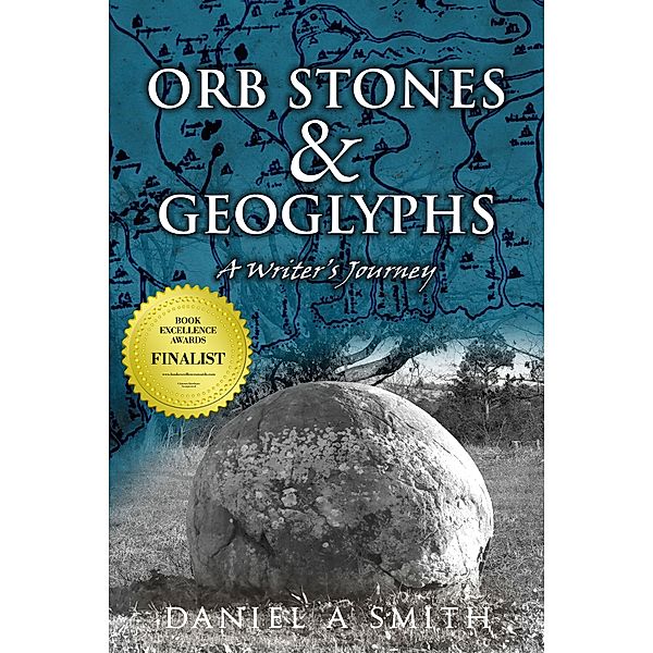 Orb Stones and Geoglyphs: A Writer's Journey, Daniel A. Smith