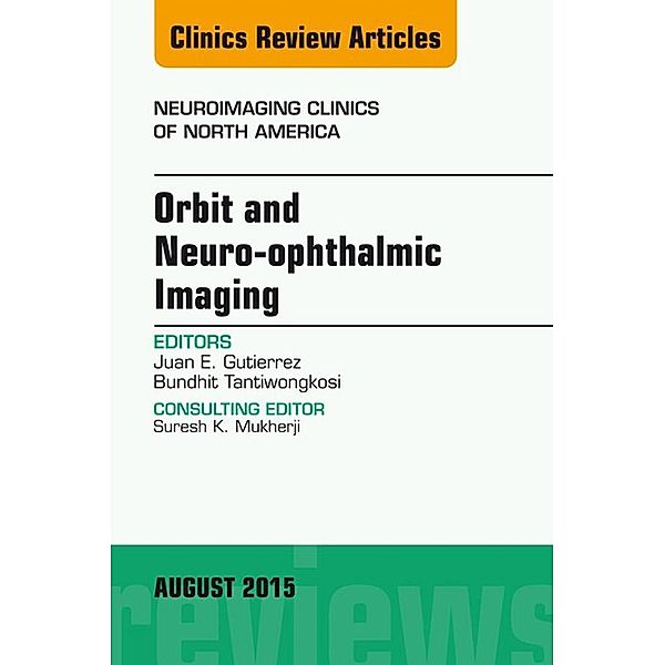 Orbit and Neuro-ophthalmic Imaging, An Issue of Neuroimaging Clinics, Juan E. Gutierrez