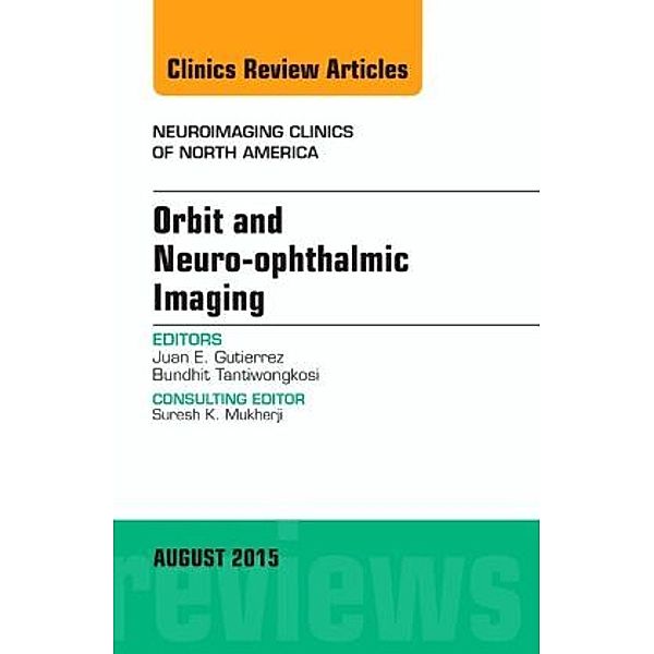 Orbit and Neuro-ophthalmic Imaging, An Issue of Neuroimaging Clinics, Juan E. Gutierrez