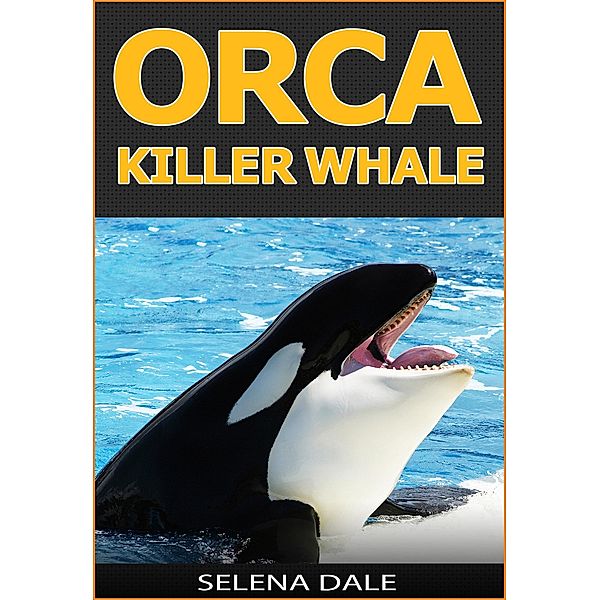 Orca - Killer Whale (Weird & Wonderful Animals) / Weird & Wonderful Animals, Selena Dale