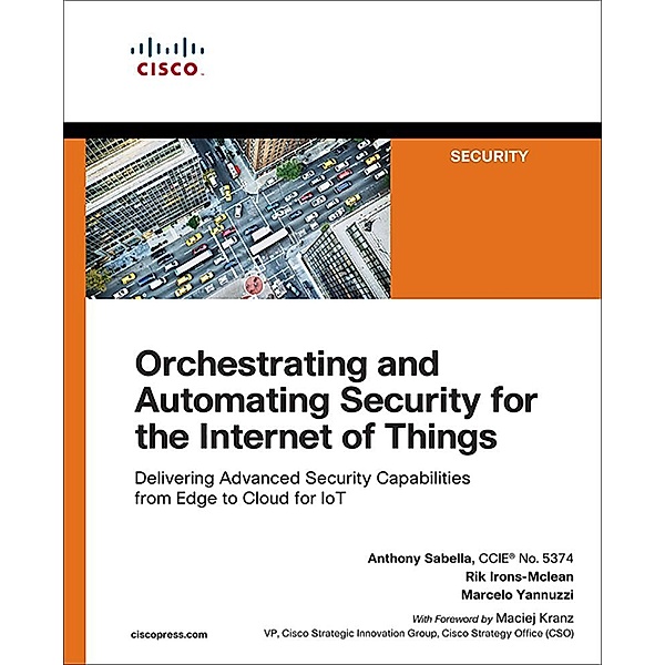 Orchestrating and Automating Security for the Internet of Things, Anthony Sabella, Rik Irons-Mclean, Marcelo Yannuzzi