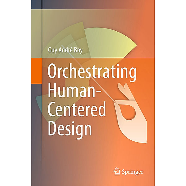 Orchestrating Human-Centered Design, Guy A. Boy