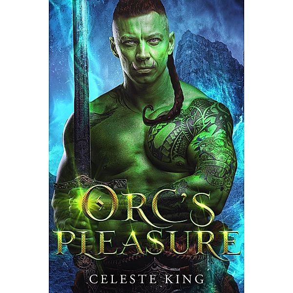 Orc's Pleasure (Orc Warriors of Protheka, #7) / Orc Warriors of Protheka, Celeste King