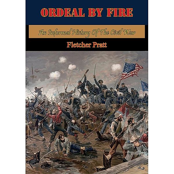 Ordeal By Fire: An Informal History Of The Civil War [Illustrated Edition], Fletcher Pratt