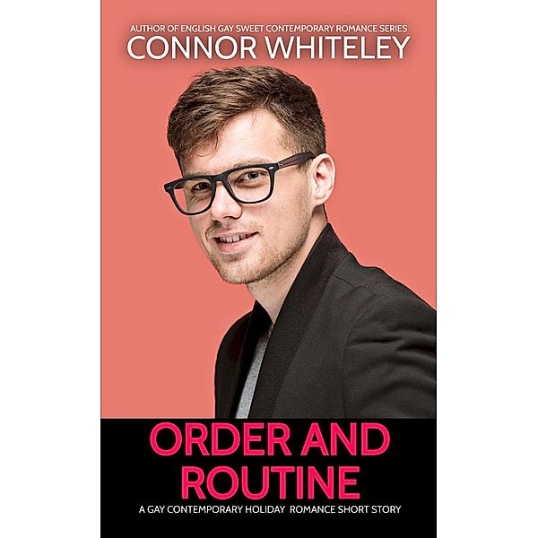 Order And Routine: A Gay Contemporary Holiday Romance Short Story (The English Gay Sweet Contemporary Romance Stories) / The English Gay Sweet Contemporary Romance Stories, Connor Whiteley