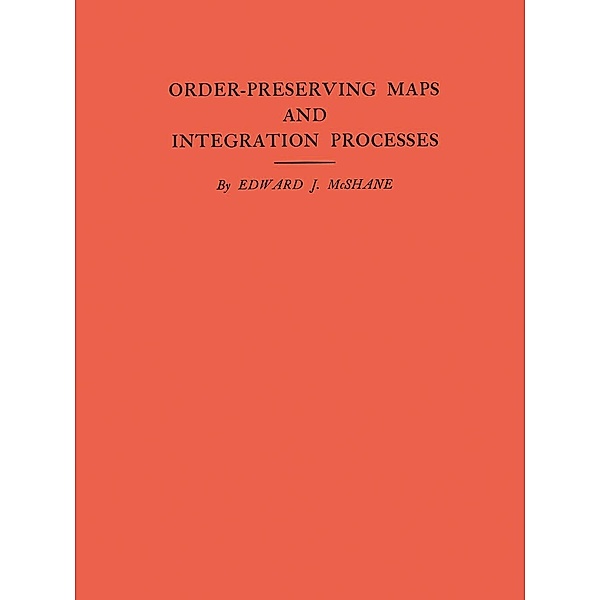Order-Preserving Maps and Integration Processes. (AM-31), Volume 31 / Annals of Mathematics Studies, Edward J. Mcshane