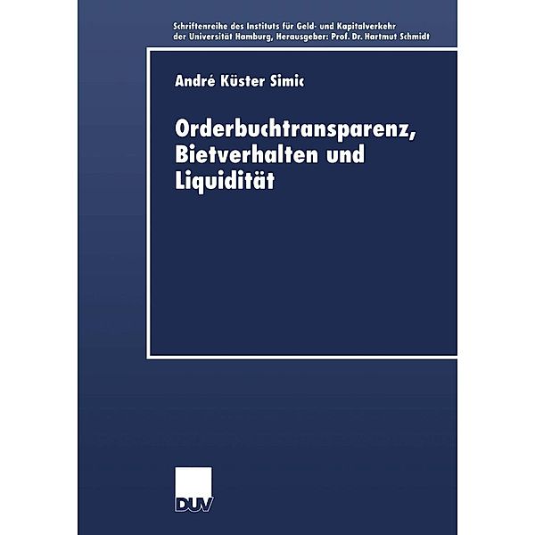 Orderbuchtransparenz, Bietverhalten und Liquidität / Schriftenreihe des Instituts für Geld- und Kapitalverkehr der Universität Hamburg Bd.20, André Küster-Simic