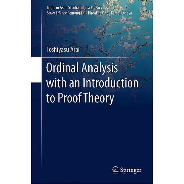 Ordinal Analysis with an Introduction to Proof Theory / Logic in Asia: Studia Logica Library, Toshiyasu Arai