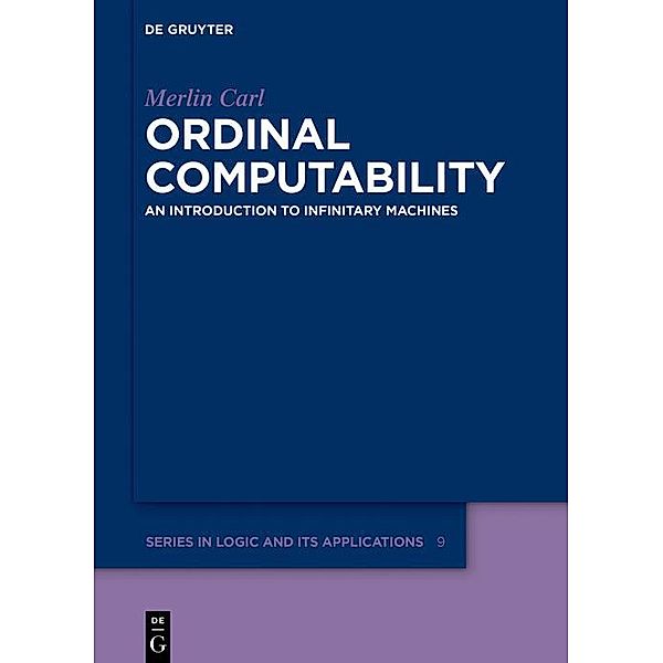 Ordinal Computability / De Gruyter Series in Logic and Its Applications Bd.9, Merlin Carl